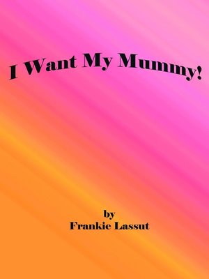 cover image of I Want My Mummy!